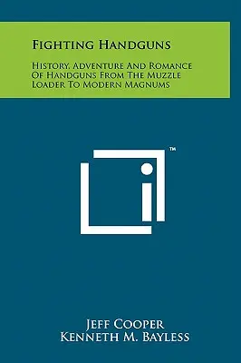 Arme de mână luptătoare: Istoria, aventura și romantismul armelor de mână, de la pistoalele cu încărcător la Magnum-urile moderne - Fighting Handguns: History, Adventure And Romance Of Handguns From The Muzzle Loader To Modern Magnums