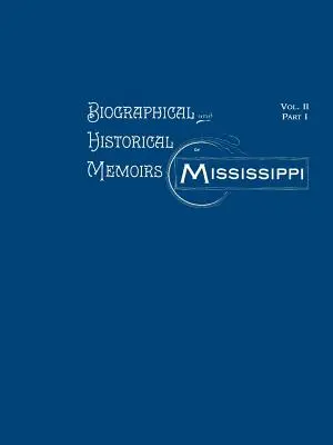 Memorii biografice și istorice din Mississippi: Volumul II, Partea I - Biographical and Historical Memoirs of Mississippi: Volume II, Part I