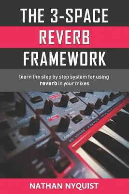 Cadrul 3-Space Reverb: Învățați sistemul pas cu pas pentru utilizarea reverberației în mixajele dvs. - The 3-Space Reverb Framework: Learn the step by step system for using reverb in your mixes