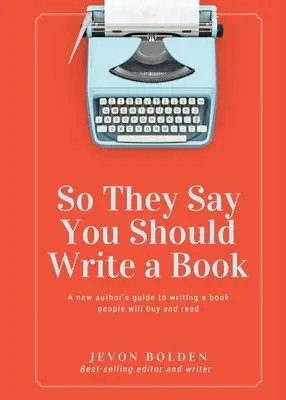 So They Say You Should Write a Book: Ghidul unui nou autor pentru a scrie o carte pe care oamenii o vor cumpăra și o vor citi - So They Say You Should Write a Book: A New Author's Guide to Writing a Book People Will Buy and Read