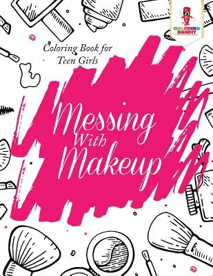 Messing With Makeup: Carte de colorat pentru fete adolescente - Messing With Makeup: Coloring Book for Teen Girls