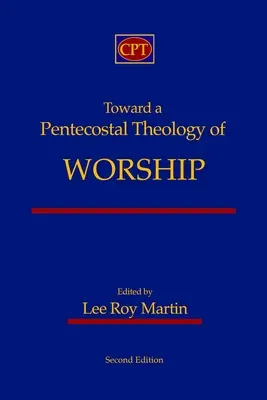 Către o teologie penticostală a închinării: Ediția a doua - Toward a Pentecostal Theology of Worship: Second Edition