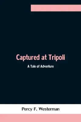 Capturat la Tripoli: O poveste de aventură - Captured at Tripoli: A Tale of Adventure