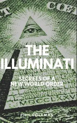 Illuminati: Secretele unei noi ordini mondiale - Cartea teoriilor conspirației - The Illuminati: Secrets of a New World Order - Conspiracy Theories Book