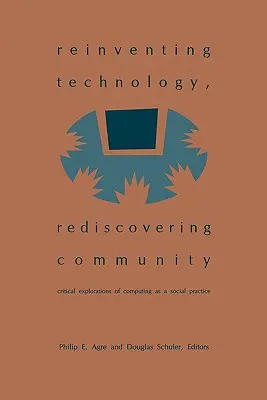 Reinventarea tehnologiei, redescoperirea comunității: Explorări critice ale informaticii ca practică socială - Reinventing Technology, Rediscovering Community: Critical Explorations of Computing as a Social Practice