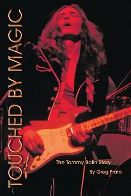 Touched by Magic: Povestea lui Tommy Bolin - Touched by Magic: The Tommy Bolin Story