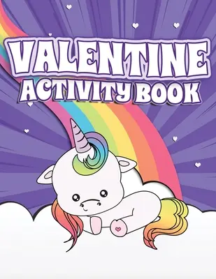 Carte de activități pentru Valentine: Carte de activități distractive pentru copii cu vârste cuprinse între 2 și 6 ani, cu pagini de colorat cu unicorni, curcubee și dulciuri, punct la punct, scrisoare - Valentine Activity Book: Fun Activity Workbook for Kids Ages 2-6 featuring Unicorns, Rainbows & Sweet Treats Coloring Pages, Dot to Dot, Letter