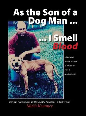 Ca fiu al unui om câine ... Am mirosit sânge: Norman Kemmer și viața sa cu American Pit Bull Terrier - As the Son of a Dog Man ... I Smell Blood: Norman Kemmer and his life with the American Pit Bull Terrier