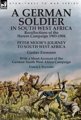 Un soldat german în Africa de Sud-Vest: Amintiri din campania Herero 1903-1904 - Călătoria lui Peter Moor în Africa de Sud-Vest de Gustav Frenssen, Wi - A German Soldier in South West Africa: Recollections of the Herero Campaign 1903-1904-Peter Moor's Journey to South West Africa by Gustav Frenssen, Wi