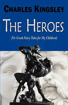Eroii (sau basme grecești pentru copiii mei) - The Heroes (or Greek Fairy Tales for My Children)