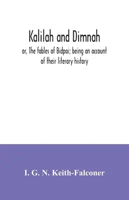 Kalilah și Dimnah; sau, Fabulele lui Bidpai; fiind o relatare a istoriei lor literare - Kalilah and Dimnah; or, The fables of Bidpai; being an account of their literary history