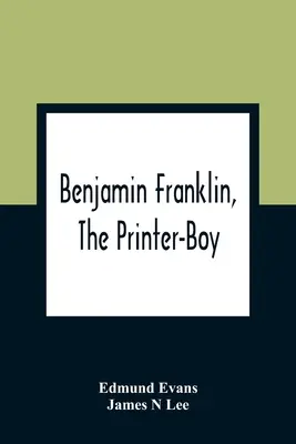 Benjamin Franklin, băiatul tipograf - Benjamin Franklin, The Printer-Boy