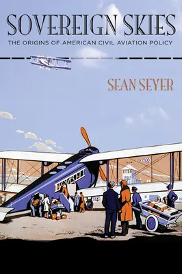 Sovereign Skies: Originile politicii americane în domeniul aviației civile: The Origins of American Civil Aviation Policy - Sovereign Skies: The Origins of American Civil Aviation Policy