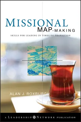 Crearea unei hărți misionare: Abilități pentru a conduce în vremuri de tranziție (Skills for Leading in Times of Transition) - Missional Map-Making: Skills for Leading in Times of Transition