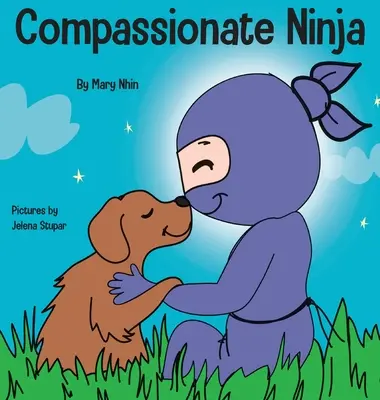 Compassionate Ninja: O carte pentru copii despre dezvoltarea empatiei și a compasiunii de sine - Compassionate Ninja: A Children's Book About Developing Empathy and Self Compassion
