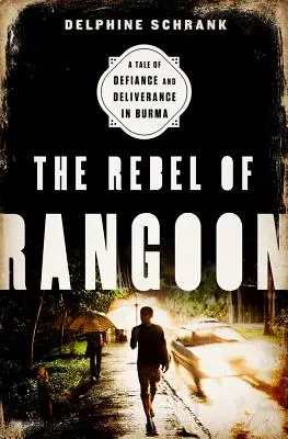 The Rebel of Rangoon (INTL PB ED): O poveste de sfidare și eliberare în Birmania - The Rebel of Rangoon (INTL PB ED): A Tale of Defiance and Deliverance in Burma