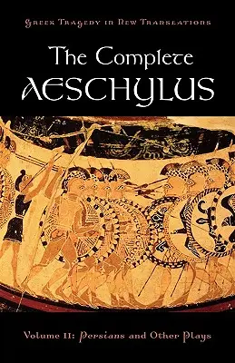 The Complete Aeschylus: Volumul II: Perșii și alte piese - The Complete Aeschylus: Volume II: Persians and Other Plays
