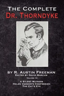 The Complete Dr. Thorndyke - Volume IV: Un martor tăcut, Confesiunea lui Helen Vardon și Ochiul pisicii - The Complete Dr. Thorndyke - Volume IV: A Silent Witness, Helen Vardon's Confession and The Cat's Eye