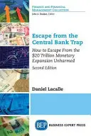 Scăpați de capcana băncilor centrale: Cum să scăpați nevătămați de expansiunea monetară de 20 de trilioane de dolari - Escape from the Central Bank Trap: How to Escape From the $20 Trillion Monetary Expansion Unharmed