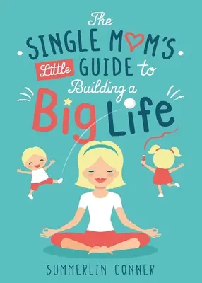 Micul ghid al mamei singure pentru construirea unei vieți mari - The Single Mom's Little Guide to Building a Big Life