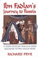 Călătoria lui Ibn Fadlan în Rusia: Un călător din secolul al X-lea de la Baghad la râul Volga - Ibn Fadlan's Journey to Russia: A Tenth-Century Traveler from Baghad to the Volga River