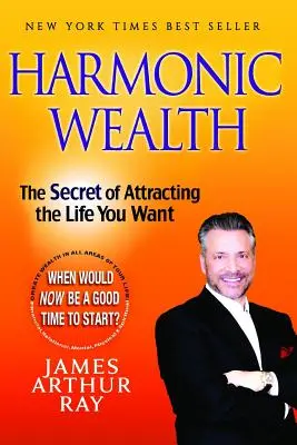Bogăția armonică: Secretul de a atrage viața pe care ți-o dorești - Harmonic Wealth: The Secret of Attracting the Life You Want