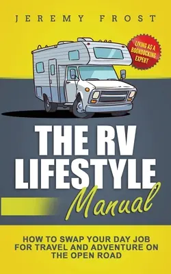 Manualul stilului de viață RV: Trăind ca un expert Boondocking - Cum să Schimbați locul de muncă de zi pentru călătorie și aventură pe drumul deschis - The RV Lifestyle Manual: Living as a Boondocking Expert - How to Swap Your Day Job for Travel and Adventure on the Open Road