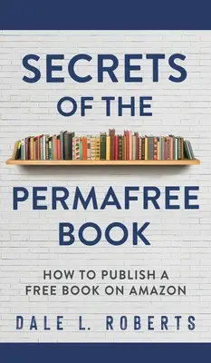 Secretele cărții Permafree: Cum să publicați o carte gratuită pe Amazon - Secrets of the Permafree Book: How to Publish a Free Book on Amazon