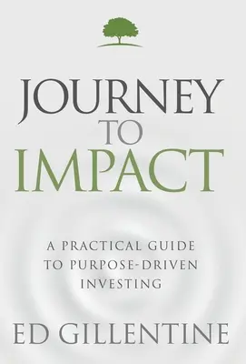 Călătorie către impact: A Practical Guide to Purpose-Driven Investing (Ghid practic pentru investiții orientate către scop) - Journey to Impact: A Practical Guide to Purpose-Driven Investing