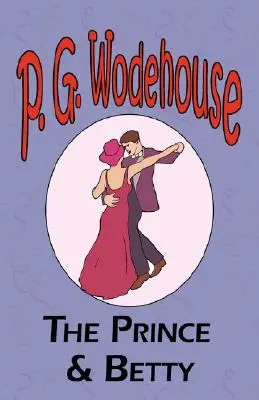 Prințul și Betty - Din colecția Manor Wodehouse, o selecție din primele opere ale lui P. G. Wodehouse - The Prince and Betty - From the Manor Wodehouse Collection, a selection from the early works of P. G. Wodehouse