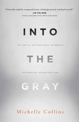 În gri: Urmările mentale și emoționale ale deconstrucției spirituale (Into the Gray: The Mental and Emotional Aftermath of Spiritual Deconstruction) - Into the Gray: The Mental and Emotional Aftermath of Spiritual Deconstruction