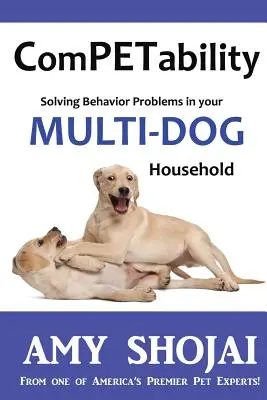 Competability: Solving Behavior Problems in Your Multi-Dog Household (Rezolvarea problemelor de comportament în gospodăria cu mai mulți câini) - Competability: Solving Behavior Problems in Your Multi-Dog Household