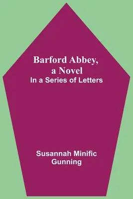 Barford Abbey, un roman: Într-o serie de scrisori - Barford Abbey, A Novel: In A Series Of Letters