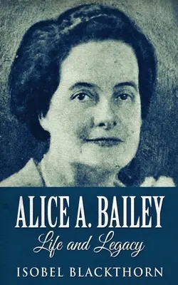 Alice A. Bailey - Viață și moștenire - Alice A. Bailey - Life and Legacy