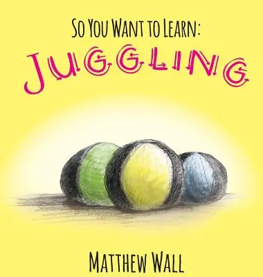 Deci vrei să înveți: Jonglerie - So You Want to Learn: Juggling