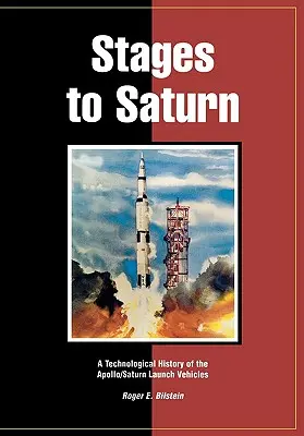 Etapele spre Saturn: O istorie tehnologică a vehiculelor de lansare Apollo/Saturn - Stages to Saturn: A Technological History of the Apollo/Saturn Launch Vehicles