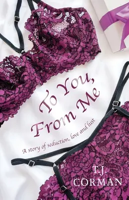 Pentru tine, de la mine: O poveste de seducție, dragoste și dorință - To You, From Me: A story of seduction, love and lust