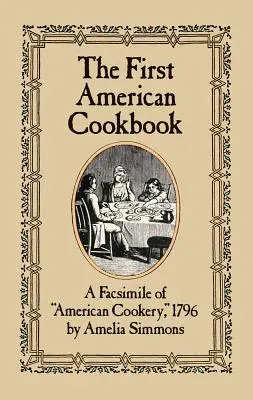 Prima carte de bucate americană: Un facsimil al bucătăriei americane, 1796 - The First American Cookbook: A Facsimile of American Cookery, 1796