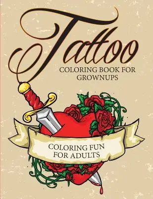 Tatuaj Carte de colorat pentru adulți - Distracție de colorat pentru adulți - Tattoo Coloring Book For Grownups - Coloring Fun for Adults