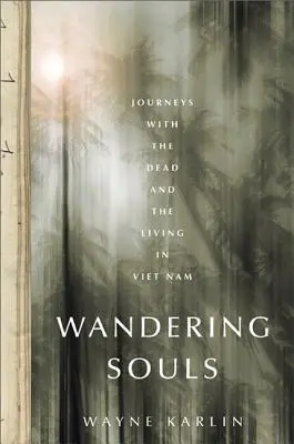 Wandering Souls: Călătorii cu morții și cei vii în Vietnam - Wandering Souls: Journeys with the Dead and the Living in Vietnam