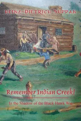 Amintiți-vă de Indian Creek! În umbra războiului Black Hawk - Remember Indian Creek! In the Shadow of The Black Hawk War