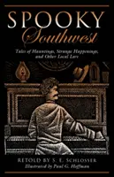 Spooky Southwest: Povești despre bântuiri, întâmplări ciudate și alte tradiții locale, ediția a doua - Spooky Southwest: Tales Of Hauntings, Strange Happenings, And Other Local Lore, Second Edition