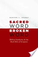 Cuvânt sacru, cuvânt stricat: Autoritatea biblică și partea întunecată a Scripturii - Sacred Word, Broken Word: Biblical Authority and the Dark Side of Scripture