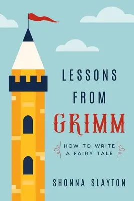 Lecții de la Grimm: Cum să scrii un basm - Lessons From Grimm: How to Write a Fairy Tale