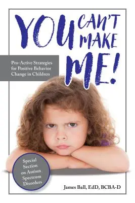 You Can't Make Me! Strategii pro-active pentru schimbarea comportamentului pozitiv la copii - You Can't Make Me!: Pro-Active Strategies for Positive Behavior Change in Children