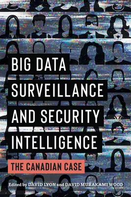 Supravegherea prin big data și informațiile de securitate: Cazul canadian - Big Data Surveillance and Security Intelligence: The Canadian Case