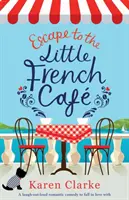 Evadare la mica cafenea franceză: O comedie romantică de care să râzi în hohote și de care să te îndrăgostești - Escape to the Little French Cafe: A laugh out loud romantic comedy to fall in love with