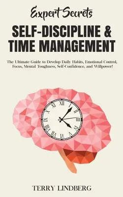 Secretele experților - Autodisciplină și gestionarea timpului: Ghidul suprem pentru a dezvolta obiceiuri zilnice, control emoțional, concentrare, tenacitate mentală, autoconfi - Expert Secrets - Self-Discipline & Time Management: The Ultimate Guide to Develop Daily Habits, Emotional Control, Focus, Mental Toughness, Self-Confi