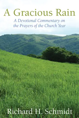 O ploaie milostivă: Un comentariu devoțional asupra rugăciunilor anului bisericesc (A Devotional Comentary on the Prayers of the Church Year) - A Gracious Rain: A Devotional Comentary on the Prayers of the Church Year