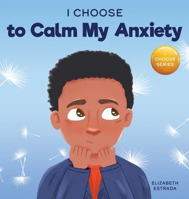 Aleg să-mi calmez anxietatea: A Colorful, Picture Book About Soothing Strategies for Anxious Children (O carte ilustrată colorată despre strategii de calmare pentru copiii anxioși) - I Choose to Calm My Anxiety: A Colorful, Picture Book About Soothing Strategies for Anxious Children